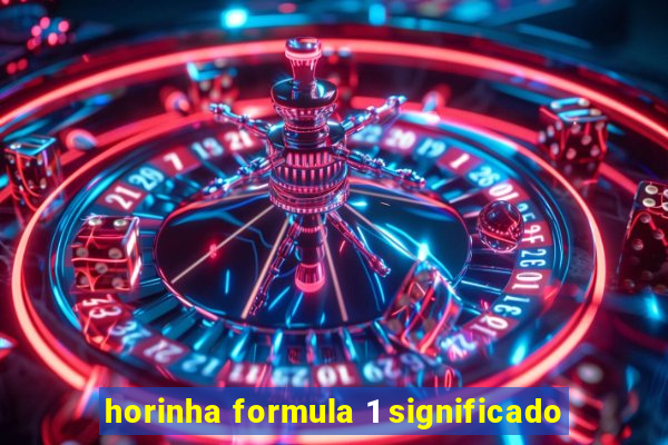 horinha formula 1 significado